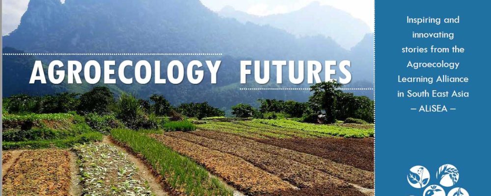 New publication: Agroecology Futures, Inspiring and innovating stories from the Agroecology Learning Alliance in South East Asia