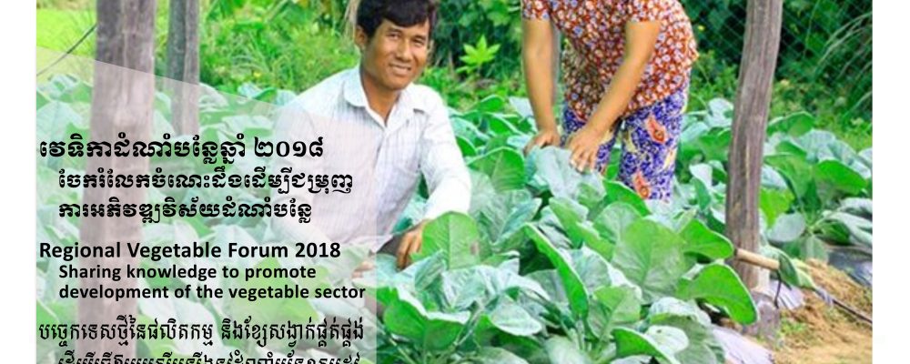 REGIONAL VEGETABLE FORUM 2018 SHARING KNOWLEDGE TO PROMOTE DEVELOPMENT OF THE VEGETABLE SECTOR