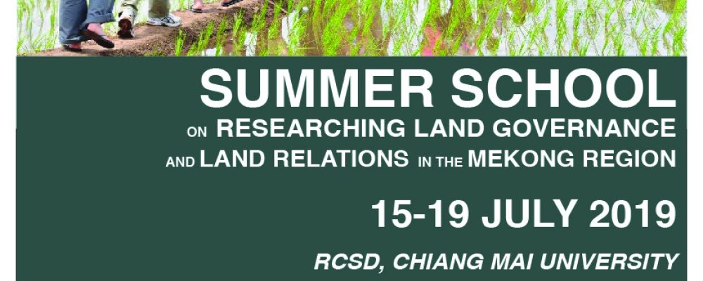 SUMMER SCHOOL ON RESEARCHING LAND GOVERNANCE AND LAND RELATIONS IN THE MEKONG REGION, 15-19 JULY 2019 at RCSD, CHIANG MAI UNIVERSITY